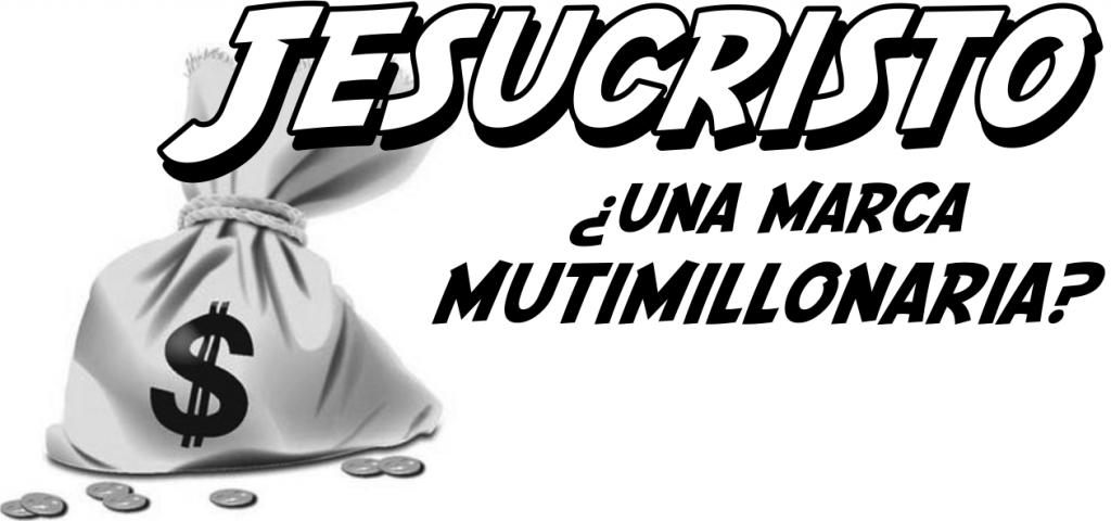 JESUCRISTO: ¿Una Marca Millonaria?