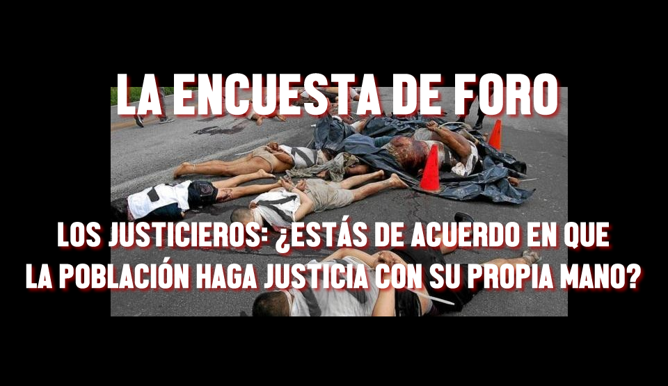 LOS JUSTICIEROS: ¿ESTÁS DE ACUERDO EN QUE LA POBLACIÓN HAGA JUSTICIA CON SU PROPIA MANO?