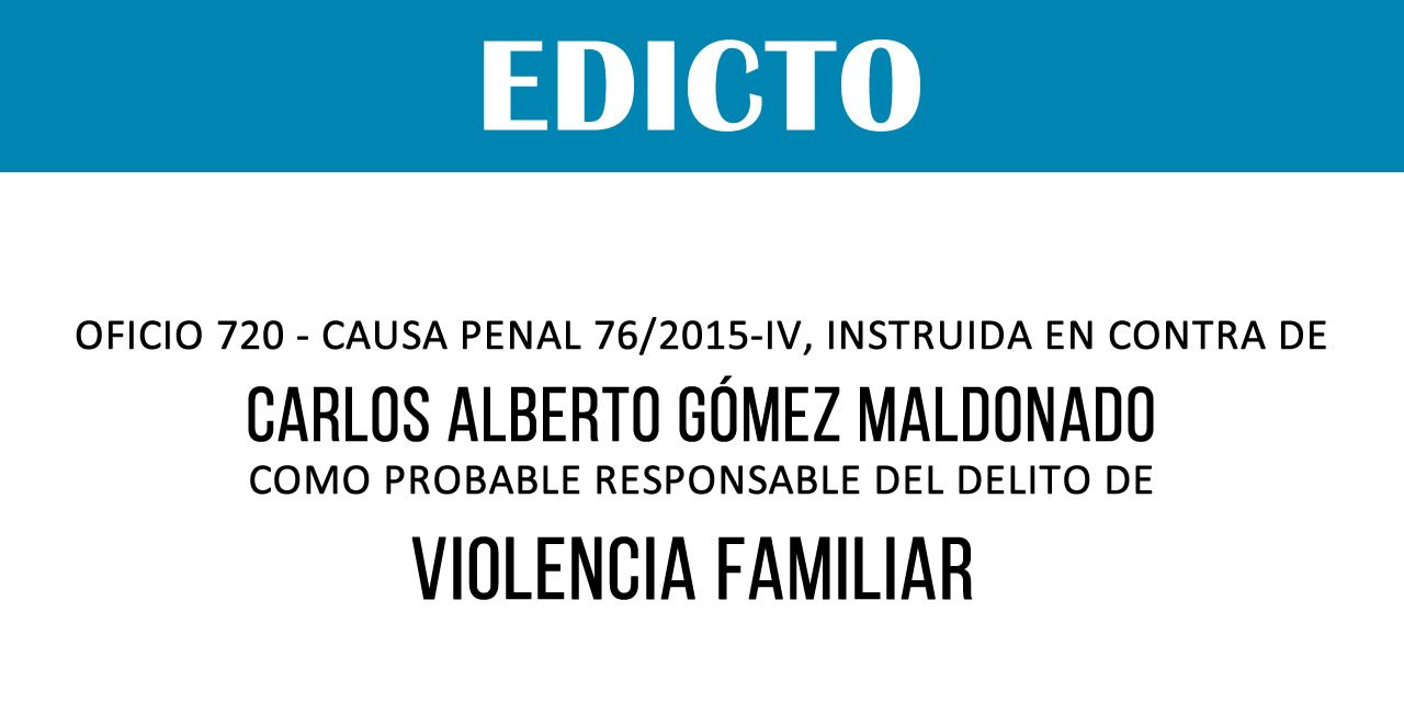 EDICTO: OFICIO 720 – CAUSA PENAL 76/2015-IV – CARLOS ALBERTO GÓMEZ MALDONADO