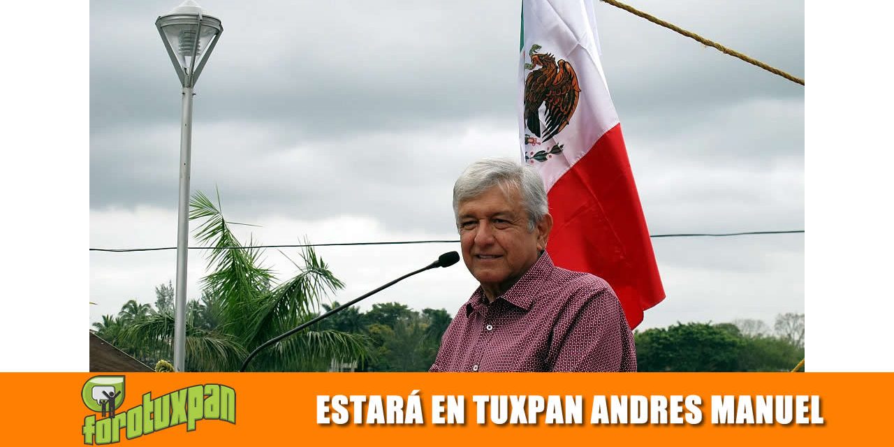 ESTARÁ EN TUXPAN EL PRESIDENTE ANDRÉS MANUEL LÓPEZ OBRADOR.