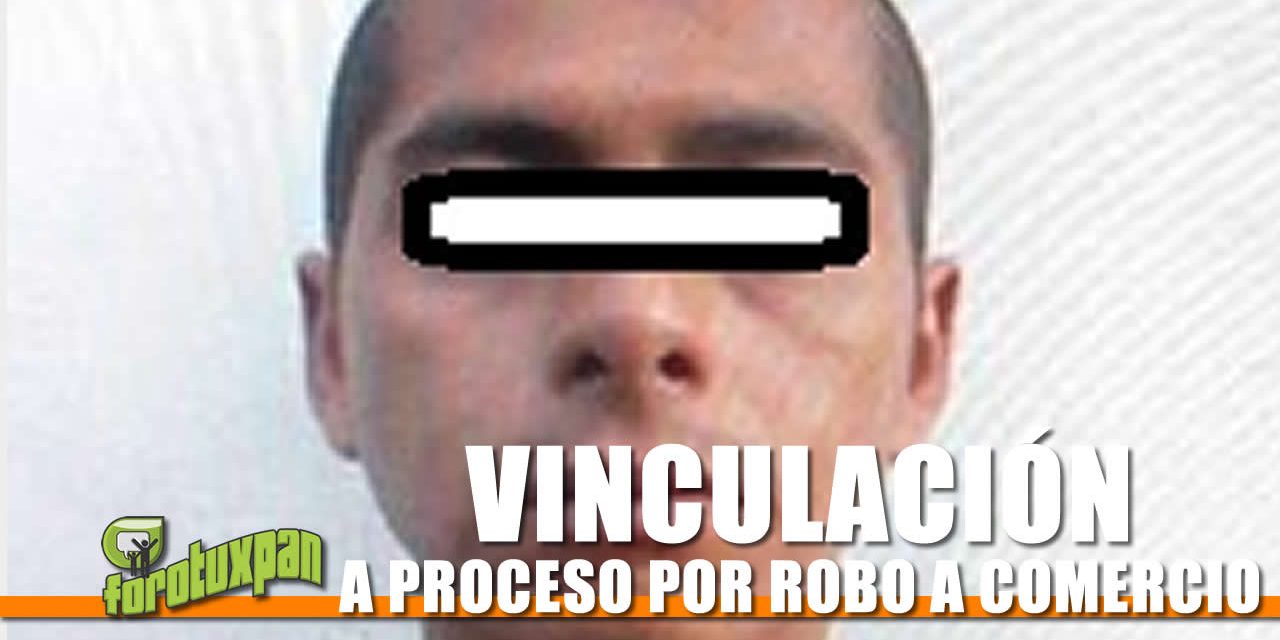 VINCULACIÓN A PROCESO POR ROBO A COMERCIO