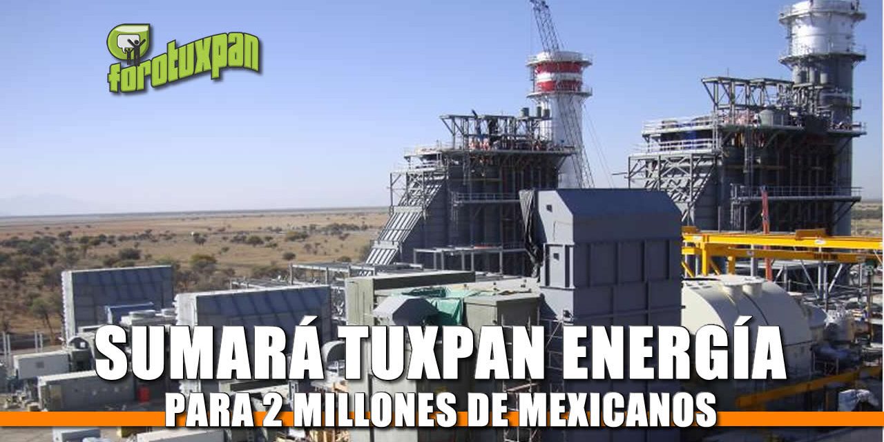 Sumará Tuxpan energía para 2 millones de mexicanos