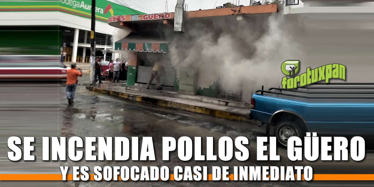 Se incendia Pollos el Güero