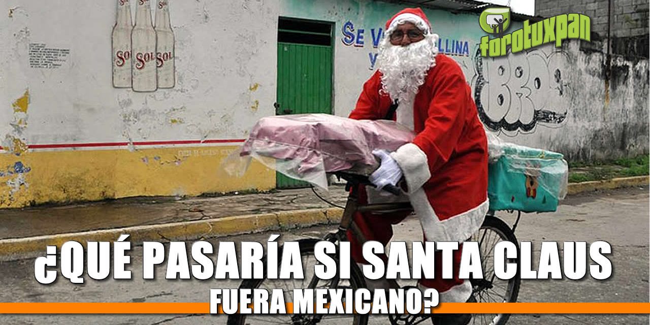 ¿Que pasaría si SANTA CLAUS fuera Mexicano?
