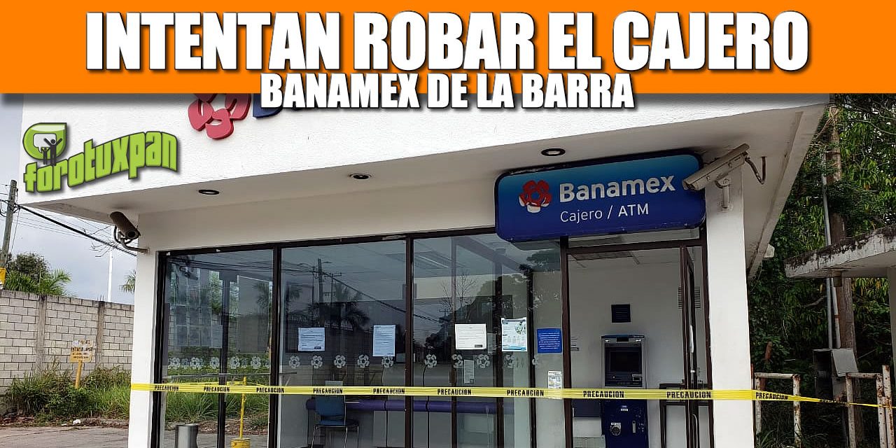Intentan Robar el Dinero del Cajero BANAMEX de la Barra