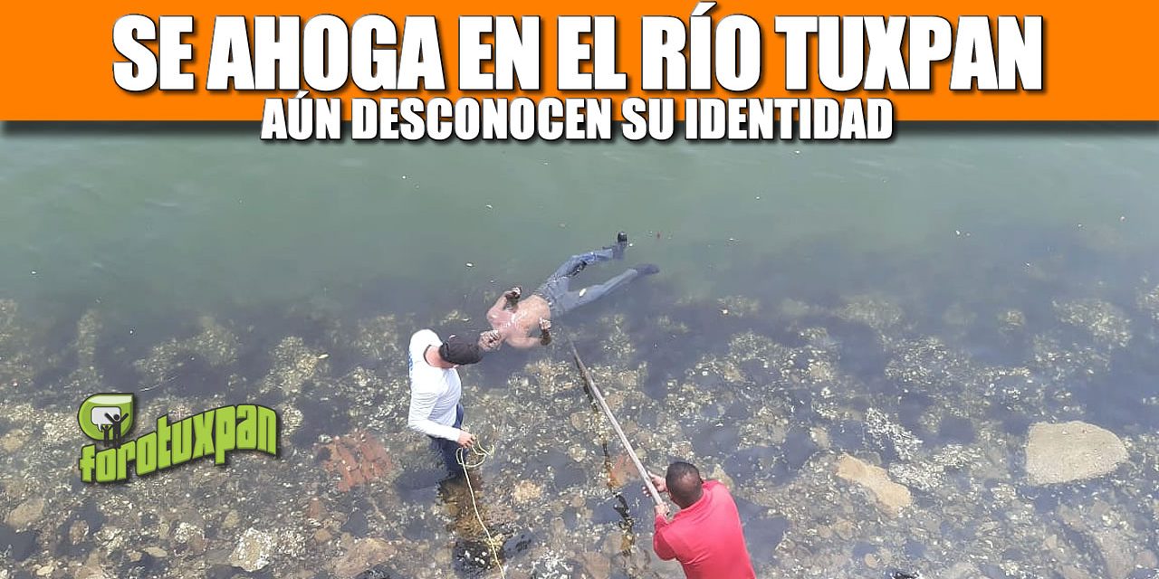 SE AHOGA EN EL RÍO TUXPAN: AÚN NO CONOCEN SU IDENTIDAD