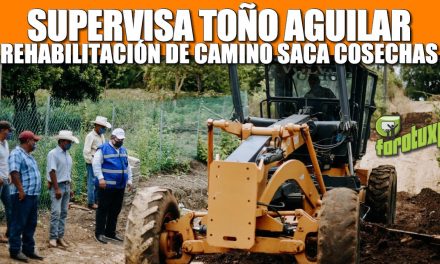 Supervisa Toño Aguilar rehabilitación de camino Saca Cosechas