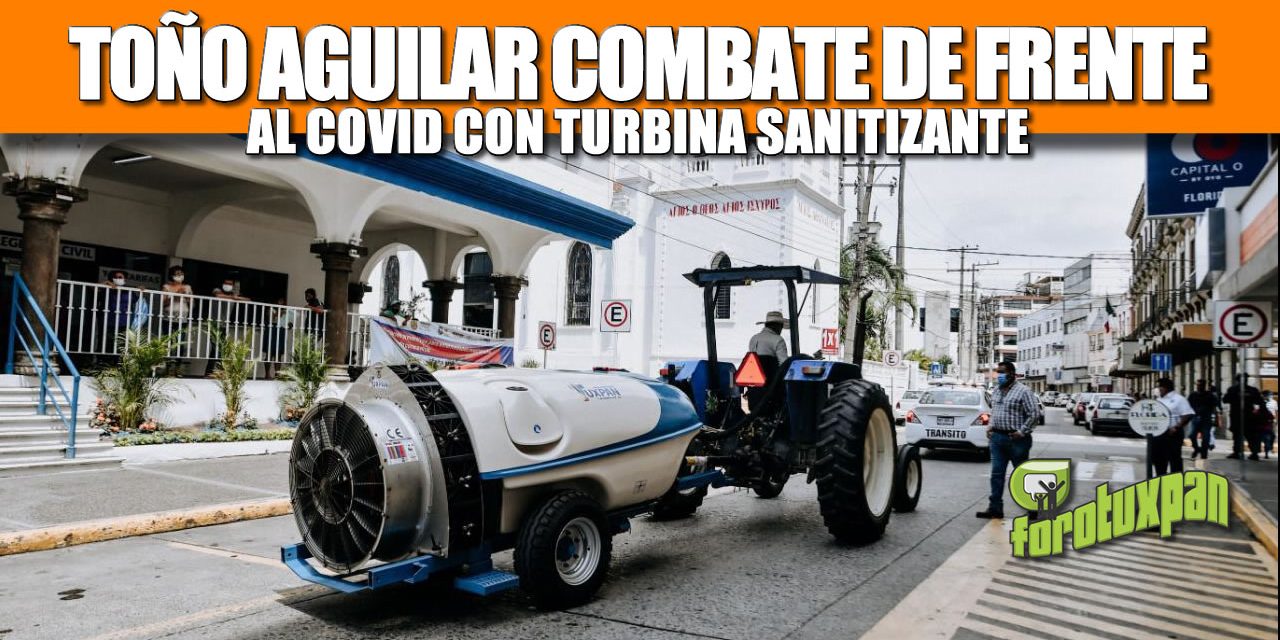 TOÑO AGUILAR COMBATE DE FRENTE AL COVID CON TURBINA SANITIZANTE