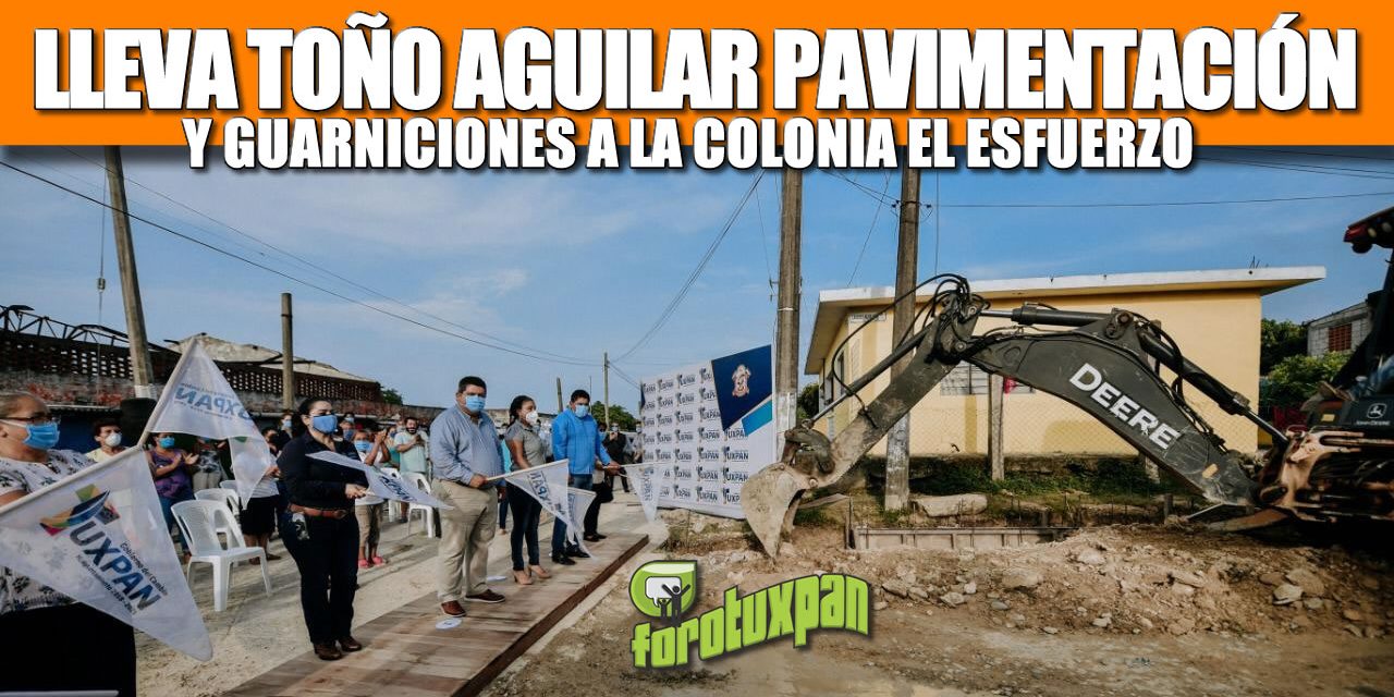 LLEVA TOÑO AGUILAR PAVIMENTACIÓN Y GUARNICIONES A LA COLONIA EL ESFUERZO