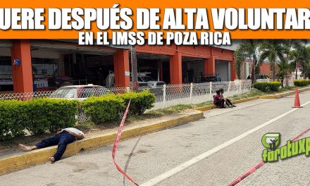 MUERE DESPUÉS DE ALTA VOLUNTARIA EN EL IMSS DE POZA RICA