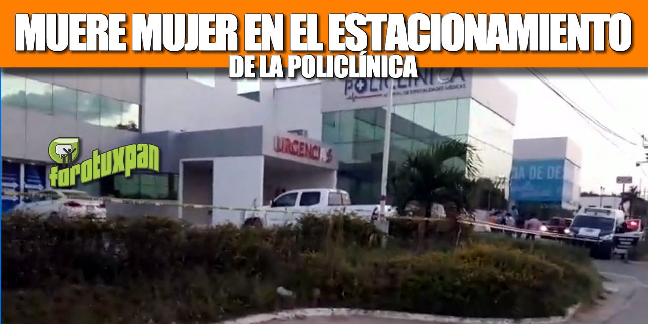 MUERE MUJER EN EL ESTACIONAMIENTO DE LA POLICLÍNICA