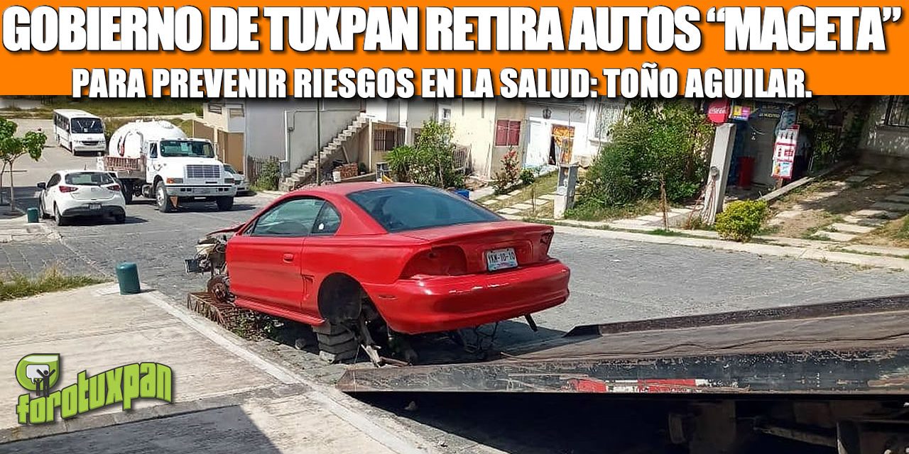 GOBIERNO DE TUXPAN RETIRA AUTOS “MACETA” PARA PREVENIR RIESGOS EN LA SALUD: TOÑO AGUILAR
