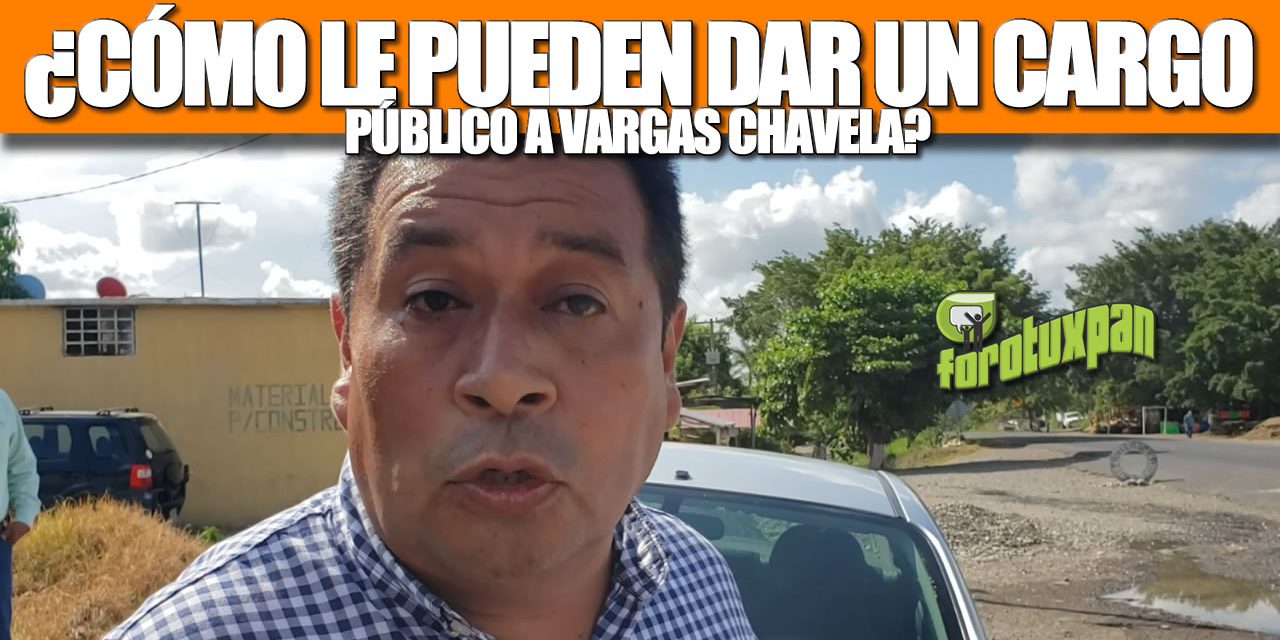 ¿COMO LE PUEDEN DAR UN CARGO PÚBLICO A VARGAS CHAVELA?