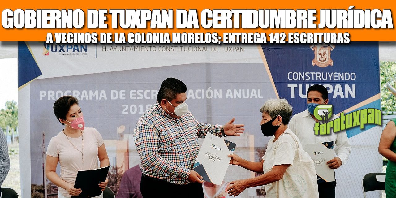 GOBIERNO DE TUXPAN DA CERTIDUMBRE JURÍDICA A VECINOS DE LA COLONIA MORELOS; ENTREGA 142 ESCRITURAS