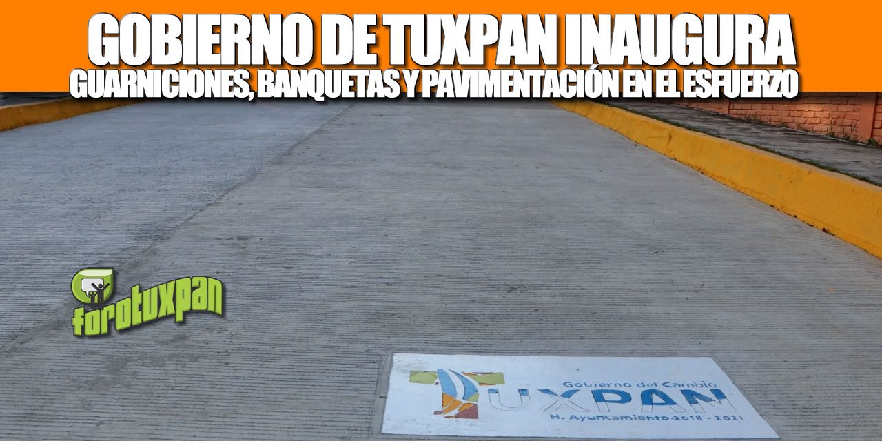 GOBIERNO DE TUXPAN INAUGURA GUARNICIONES, BANQUETAS Y PAVIMENTACIÓN EN LA COLONIA EL ESFUERZO
