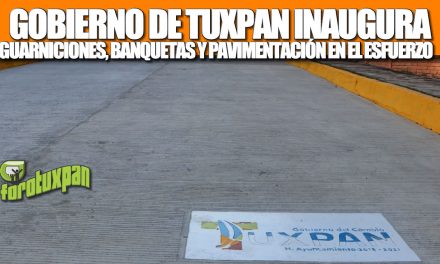 GOBIERNO DE TUXPAN INAUGURA GUARNICIONES, BANQUETAS Y PAVIMENTACIÓN EN LA COLONIA EL ESFUERZO