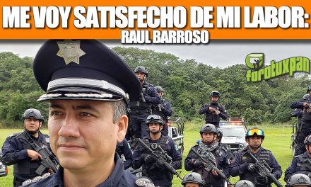 “Me voy satisfecho de mi labor al frente de Seguridad Pública Municipal”: Raúl Barroso