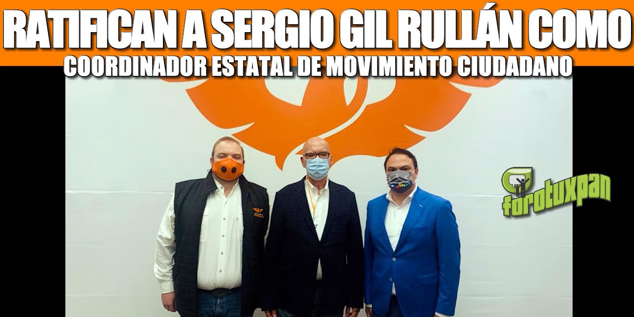 RATIFICAN A SERGIO GIL RULLÁN COMO COORDINADOR ESTATAL DE MOVIMIENTO CIUDADANO