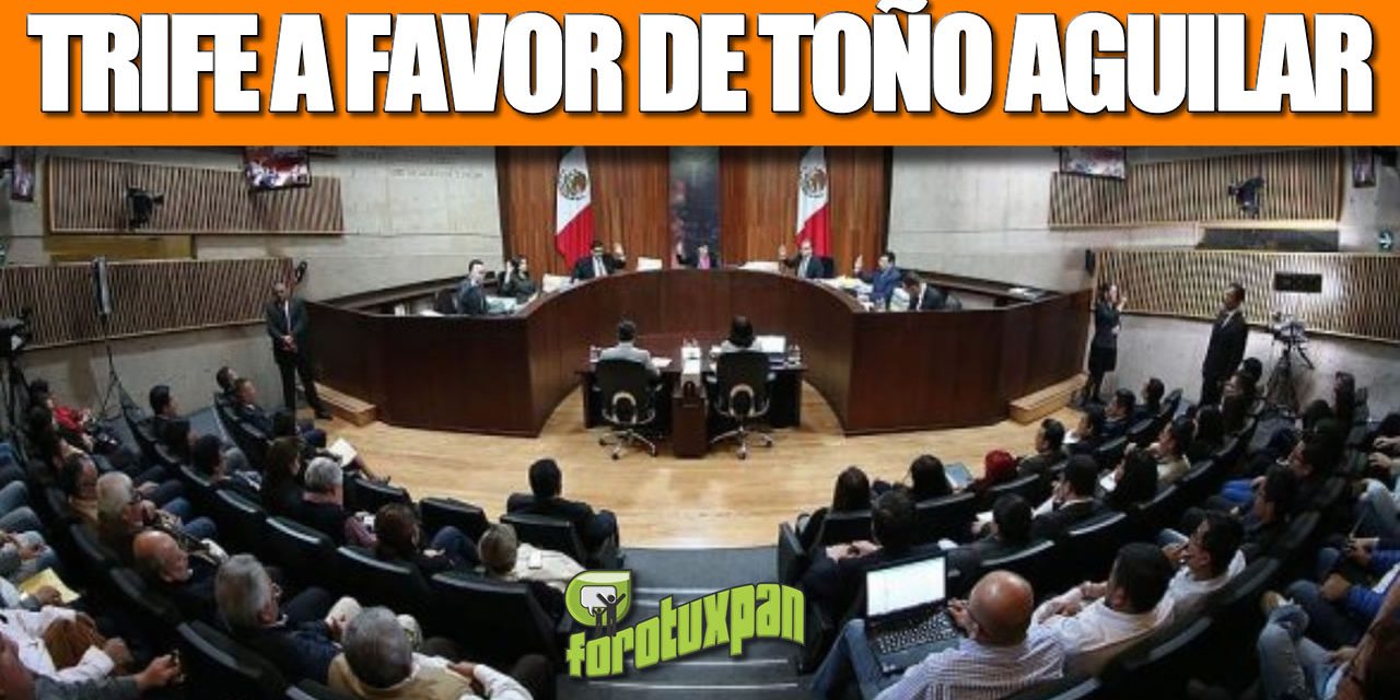 TRIFE a favor de Toño Aguilar