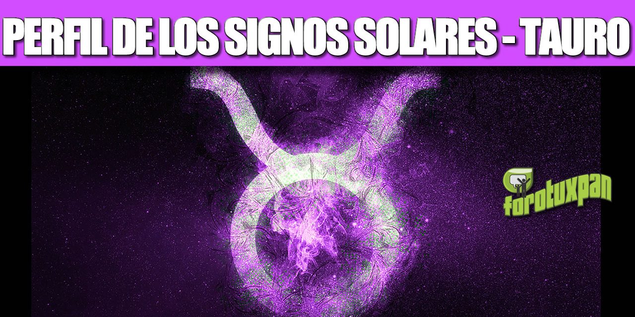 PERFIL DE LOS SIGNOS SOLARES – TAURO