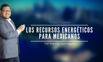 Los recursos energéticos, para los mexicanos