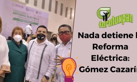 Nada detiene la Reforma Eléctrica: Gómez Cazarín