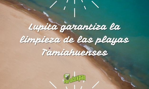 Lupita garantiza la limpieza de las playas Tamiahuenses