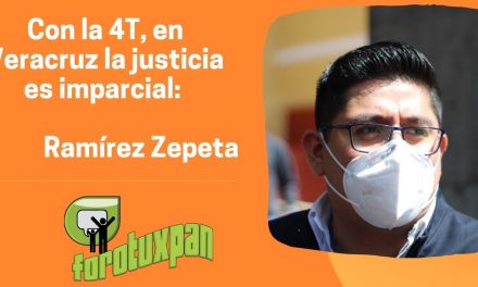 Con la 4T, en Veracruz la justicia es imparcial: Ramírez Zepeta