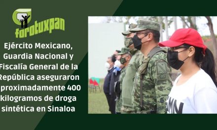 Ejército Mexicano, Guardia Nacional y Fiscalía General de la República aseguraron aproximadamente 400 kilogramos de droga sintética en Sinaloa