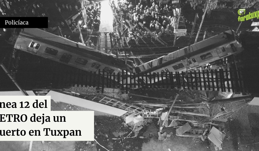 Línea 12 del Metro deja un muerto en Tuxpan